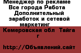 Менеджер по рекламе - Все города Работа » Дополнительный заработок и сетевой маркетинг   . Кемеровская обл.,Тайга г.